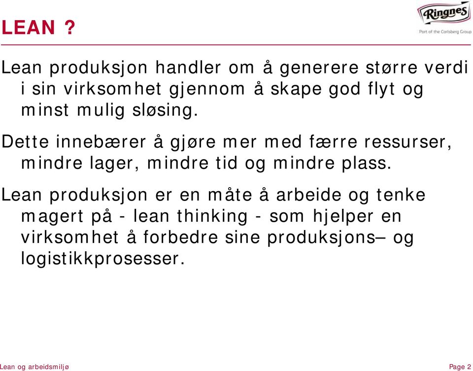 Dette innebærer å gjøre mer med færre ressurser, mindre lager, mindre tid og mindre plass.