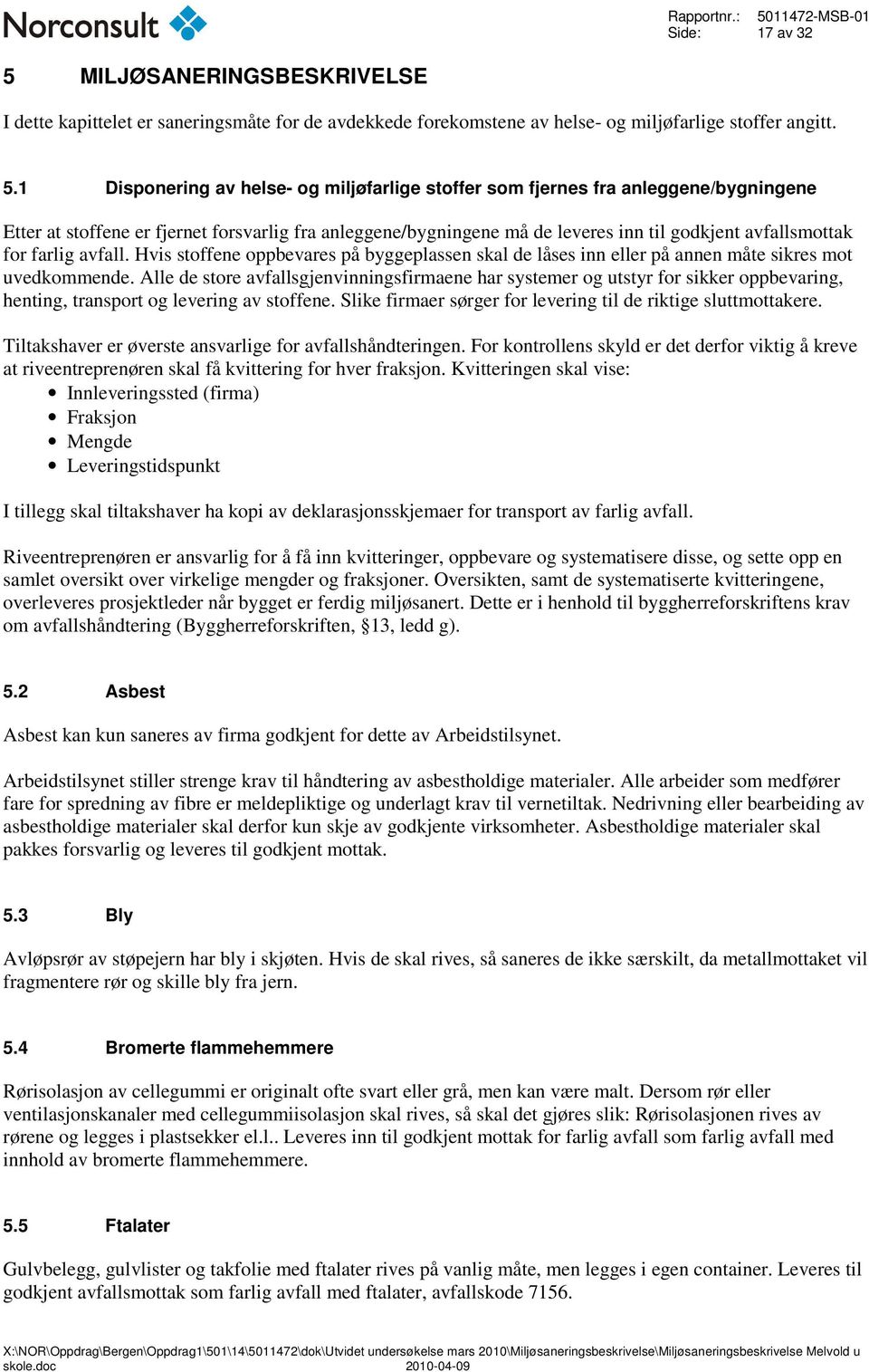 1 Disponering av helse- og miljøfarlige stoffer som fjernes fra anleggene/bygningene Etter at stoffene er fjernet forsvarlig fra anleggene/bygningene må de leveres inn til godkjent avfallsmottak for