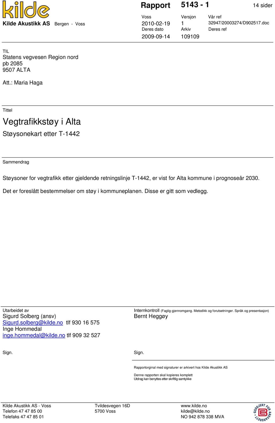 : Maria Haga Tittel Vegtrafikkstøy i Alta Støysonekart etter T-1442 Sammendrag Støysoner for vegtrafikk etter gjeldende retningslinje T-1442, er vist for Alta kommune i prognoseår 2030.