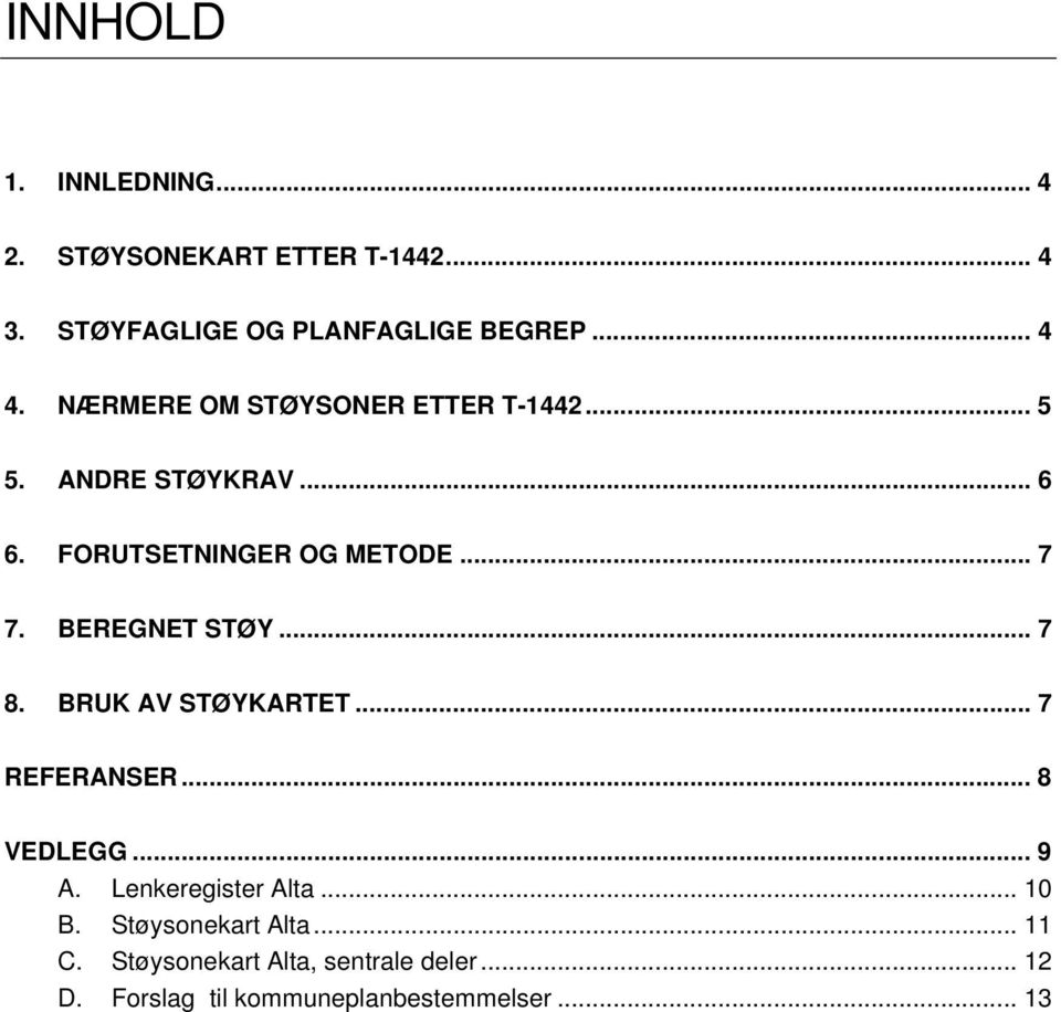 BEREGNET STØY... 7 8. BRUK AV STØYKARTET... 7 REFERANSER... 8 VEDLEGG... 9 A. Lenkeregister Alta... 10 B.