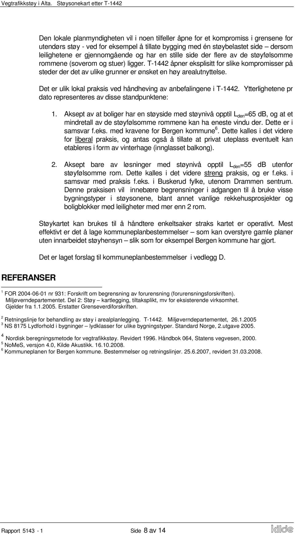 T-1442 åpner eksplisitt for slike kompromisser på steder der det av ulike grunner er ønsket en høy arealutnyttelse. Det er ulik lokal praksis ved håndheving av anbefalingene i T-1442.