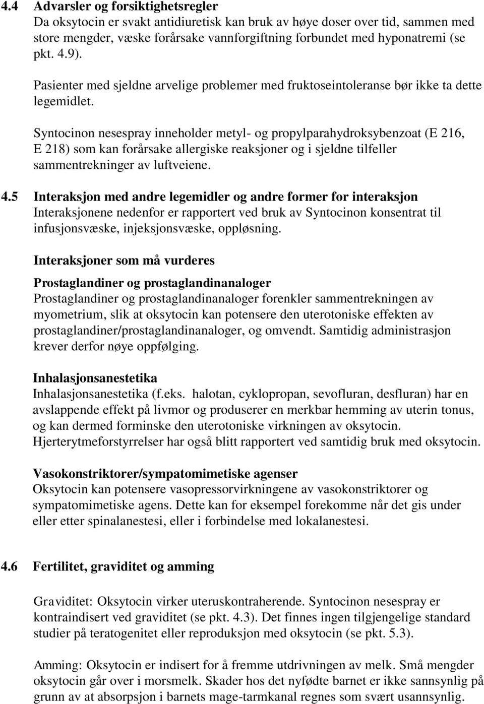 Syntocinon nesespray inneholder metyl- og propylparahydroksybenzoat (E 216, E 218) som kan forårsake allergiske reaksjoner og i sjeldne tilfeller sammentrekninger av luftveiene. 4.