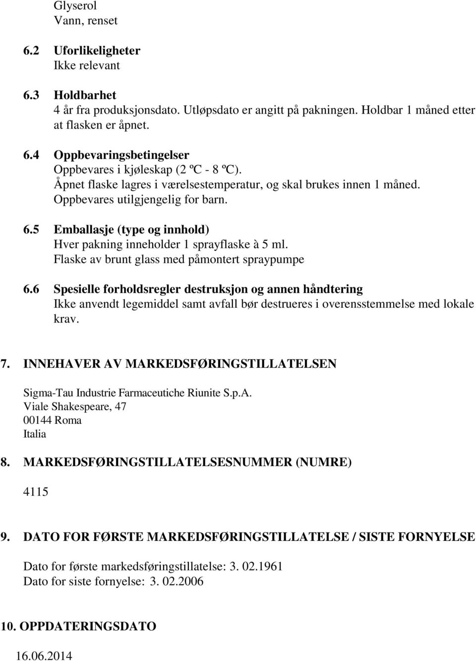 Flaske av brunt glass med påmontert spraypumpe 6.6 Spesielle forholdsregler destruksjon og annen håndtering Ikke anvendt legemiddel samt avfall bør destrueres i overensstemmelse med lokale krav. 7.