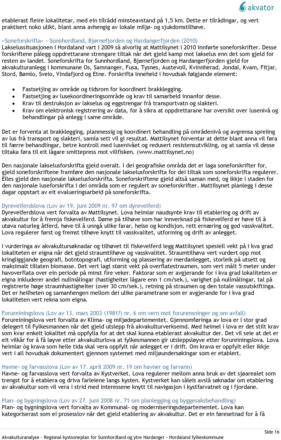 Desse forskriftene pålegg oppdrettarane strengare tiltak når det gjeld kamp mot lakselus enn det som gjeld for resten av landet.