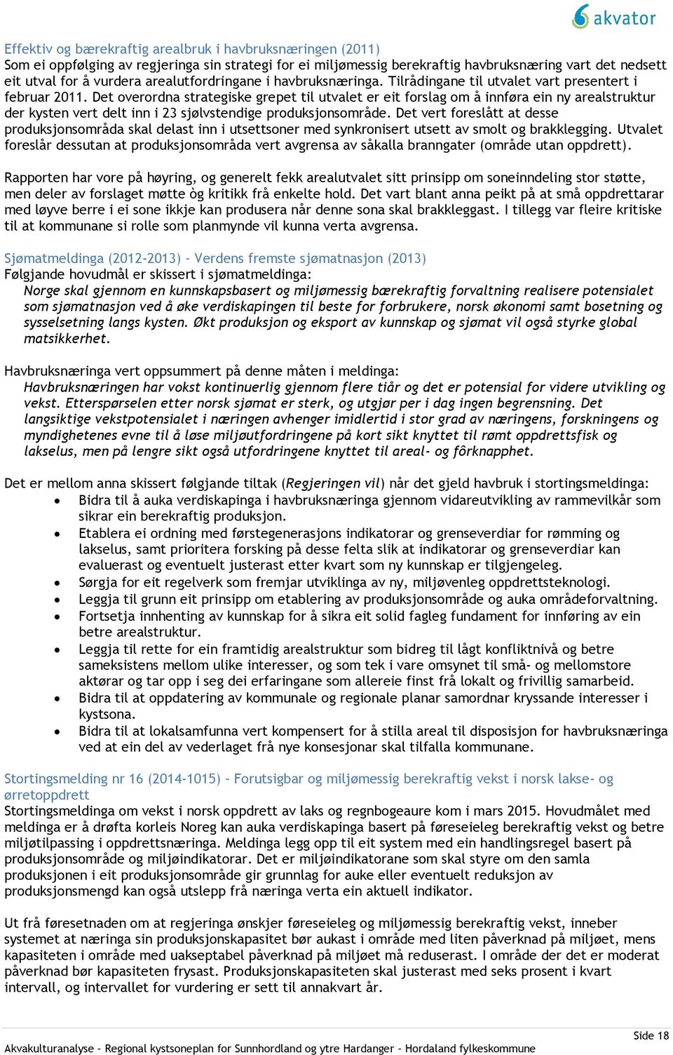 Det overordna strategiske grepet til utvalet er eit forslag om å innføra ein ny arealstruktur der kysten vert delt inn i 23 sjølvstendige produksjonsområde.