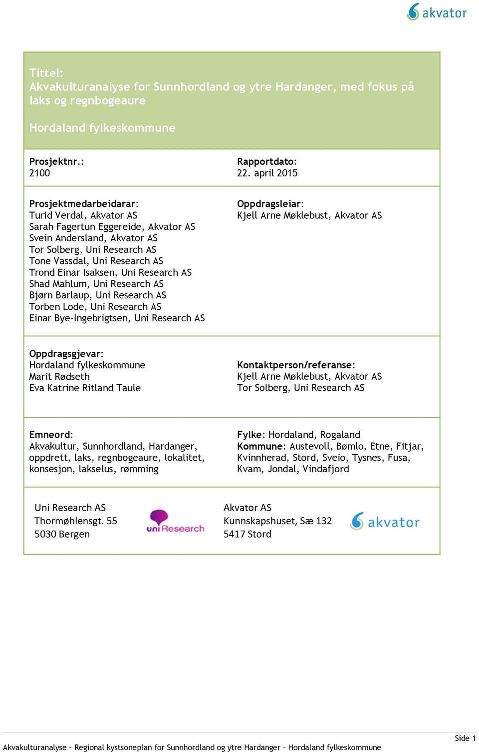 Isaksen, Uni Research AS Shad Mahlum, Uni Research AS Bjørn Barlaup, Uni Research AS Torben Lode, Uni Research AS Einar Bye-Ingebrigtsen, Uni Research AS Oppdragsleiar: Kjell Arne Møklebust, Akvator