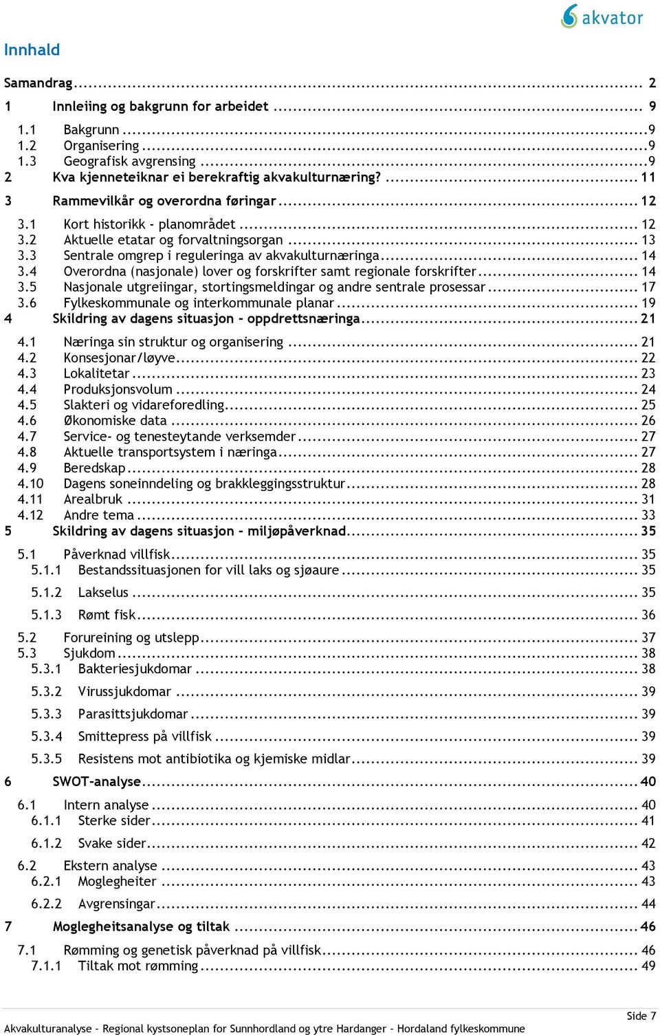 4 Overordna (nasjonale) lover og forskrifter samt regionale forskrifter... 14 3.5 Nasjonale utgreiingar, stortingsmeldingar og andre sentrale prosessar... 17 3.