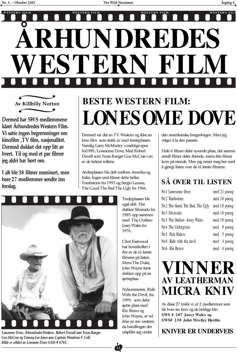 I alt ble 38 filmer nominert, men bare 27 medlemmer sendte inn forslag. Lonesome Dove, Århundredes Western. Robert Duvall som Texas Ranger Gus McCrae og Tommy Lee Jones som Captain Woodrow F Call.