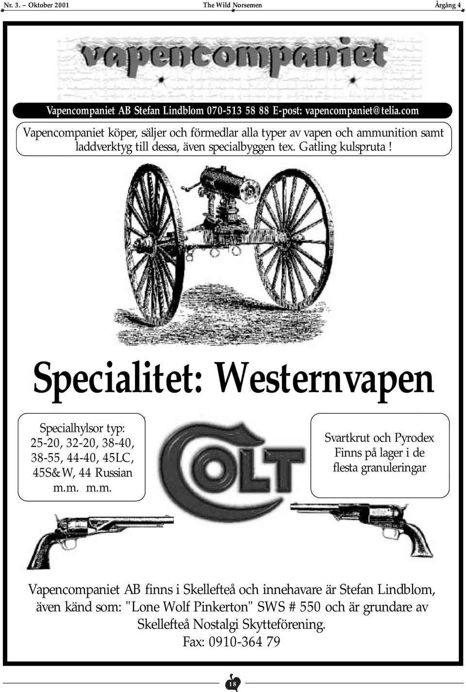 Gatling kulspruta! Specialitet: Westernvapen Specialhylsor typ: 25-20, 32-20, 38-40, 38-55, 44-40, 45LC, 45S&W, 44 Russian m.