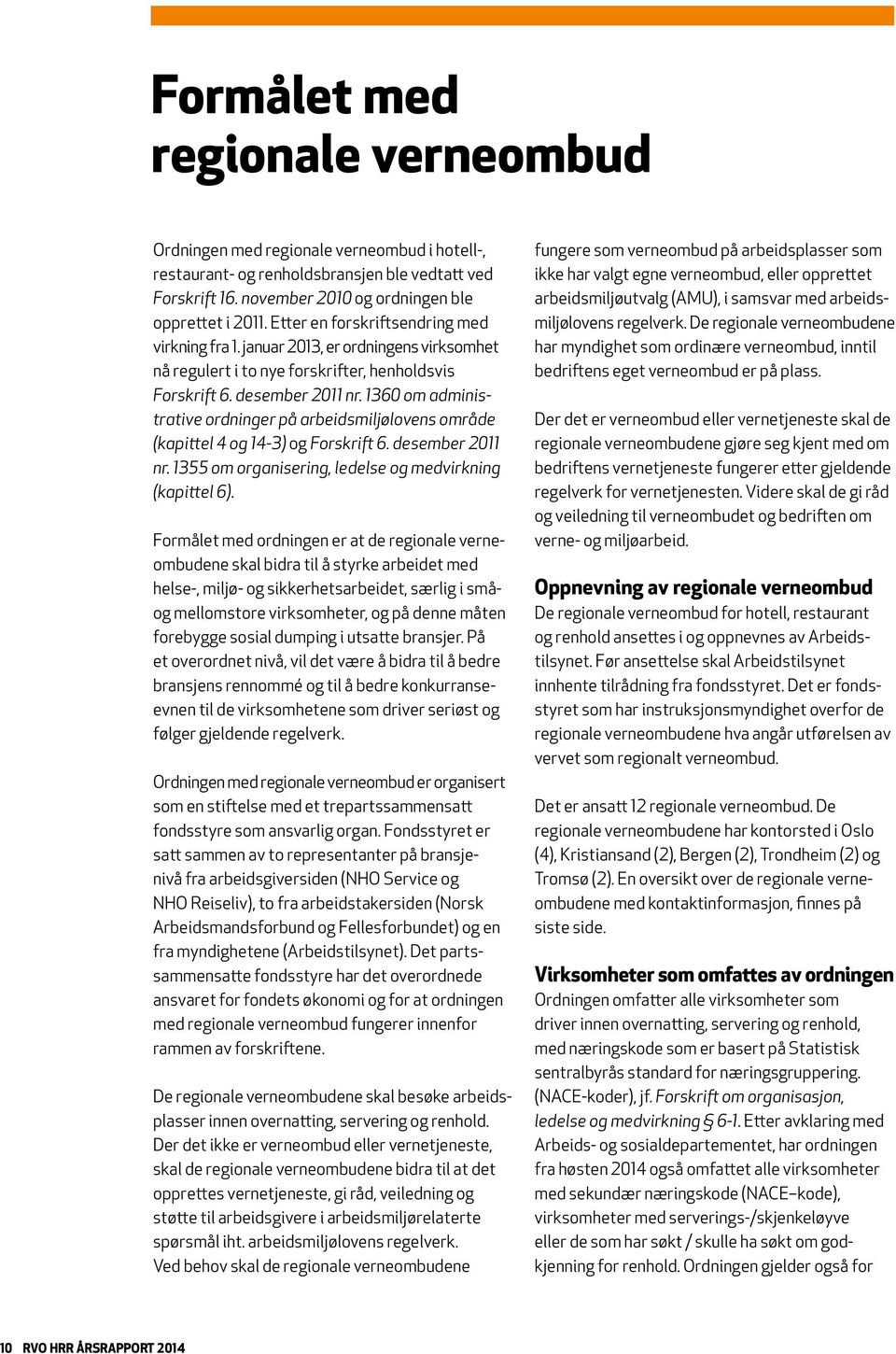 1360 om administrative ordninger på arbeidsmiljølovens område (kapittel 4 og 14-3) og Forskrift 6. desember 2011 nr. 1355 om organisering, ledelse og medvirkning (kapittel 6).