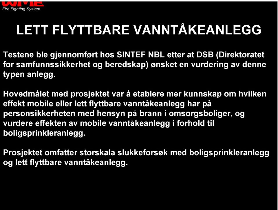 Hovedmålet med prosjektet var å etablere mer kunnskap om hvilken effekt mobile eller lett flyttbare vanntåkeanlegg har på