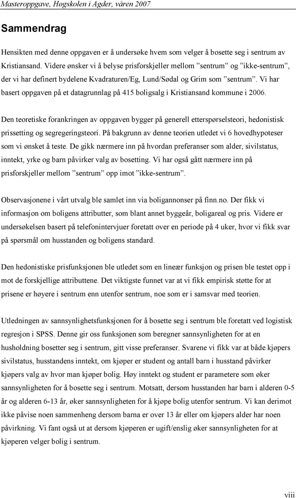 Vi har basert oppgaven på et datagrunnlag på 45 boligsalg i Kristiansand kommune i 006.