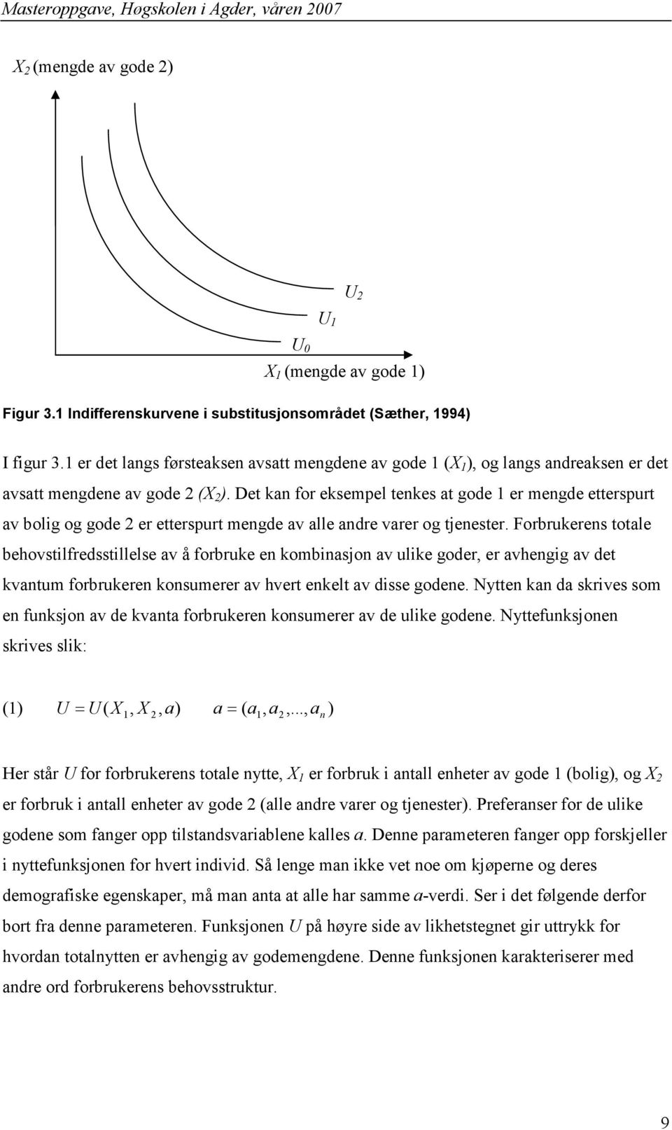 Det kan for eksempel tenkes at gode er mengde etterspurt av bolig og gode er etterspurt mengde av alle andre varer og tjenester.