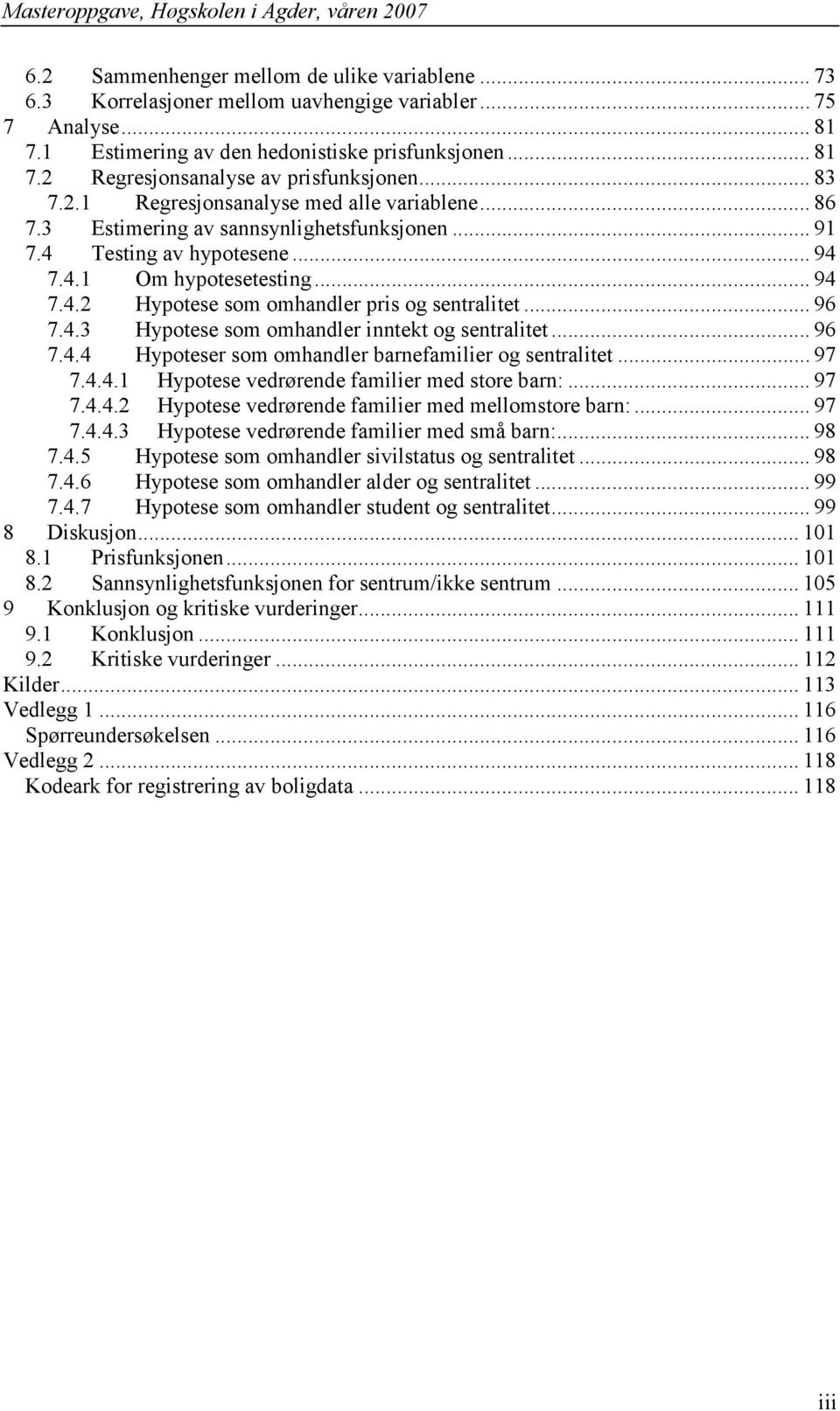 .. 96 7.4.3 Hypotese som omhandler inntekt og sentralitet... 96 7.4.4 Hypoteser som omhandler barnefamilier og sentralitet... 97 7.4.4. Hypotese vedrørende familier med store barn:... 97 7.4.4. Hypotese vedrørende familier med mellomstore barn:.