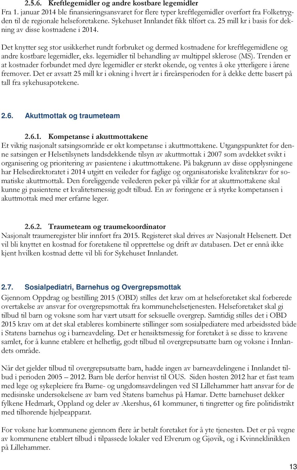 Det knytter seg stor usikkerhet rundt forbruket og dermed kostnadene for kreftlegemidlene og andre kostbare legemidler, eks. legemidler til behandling av multippel sklerose (MS).