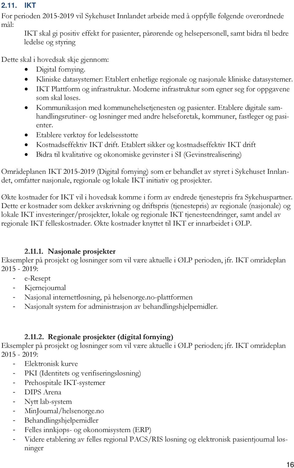 Moderne infrastruktur som egner seg for oppgavene som skal løses. Kommunikasjon med kommunehelsetjenesten og pasienter.