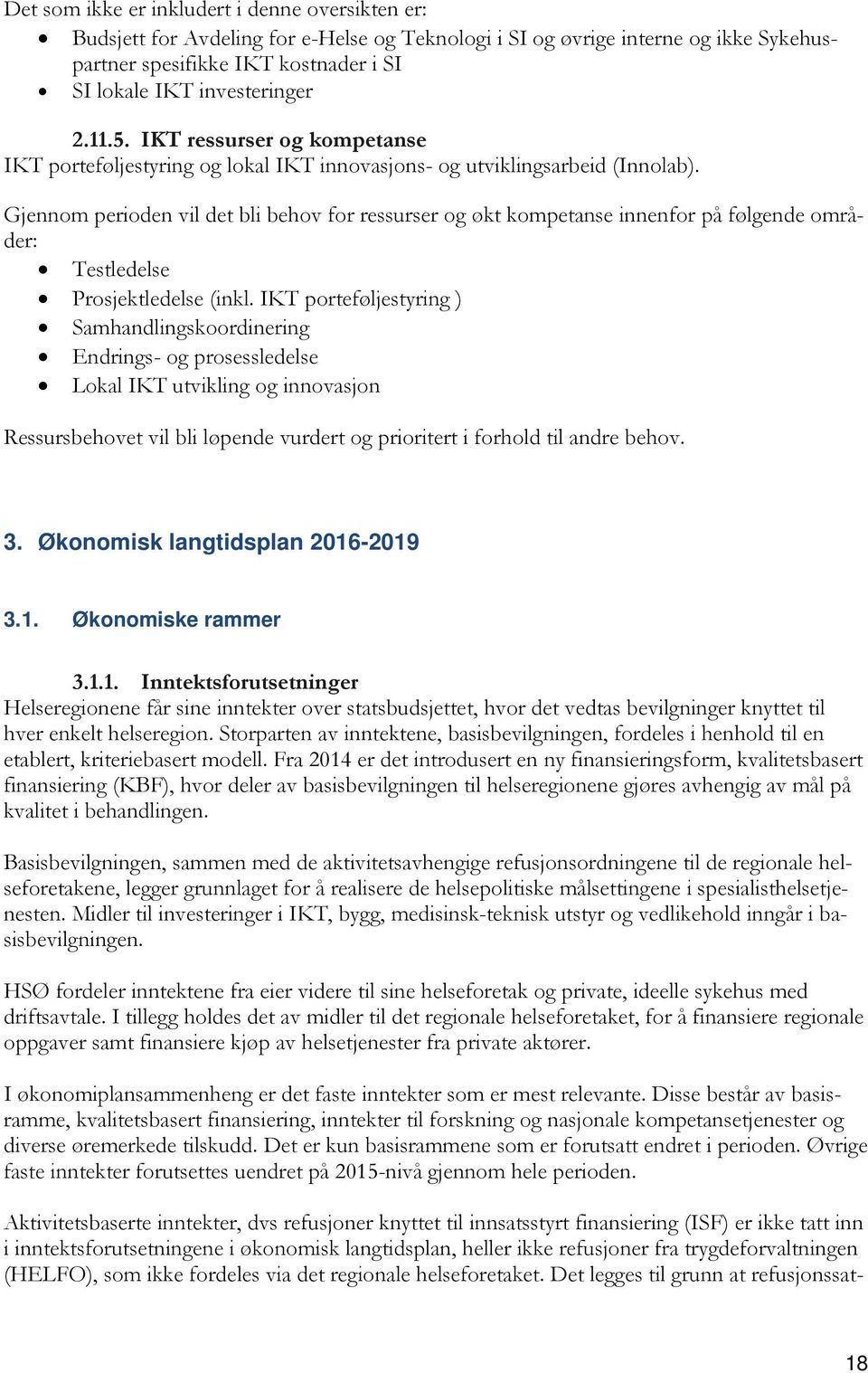 Gjennom perioden vil det bli behov for ressurser og økt kompetanse innenfor på følgende områder: Testledelse Prosjektledelse (inkl.