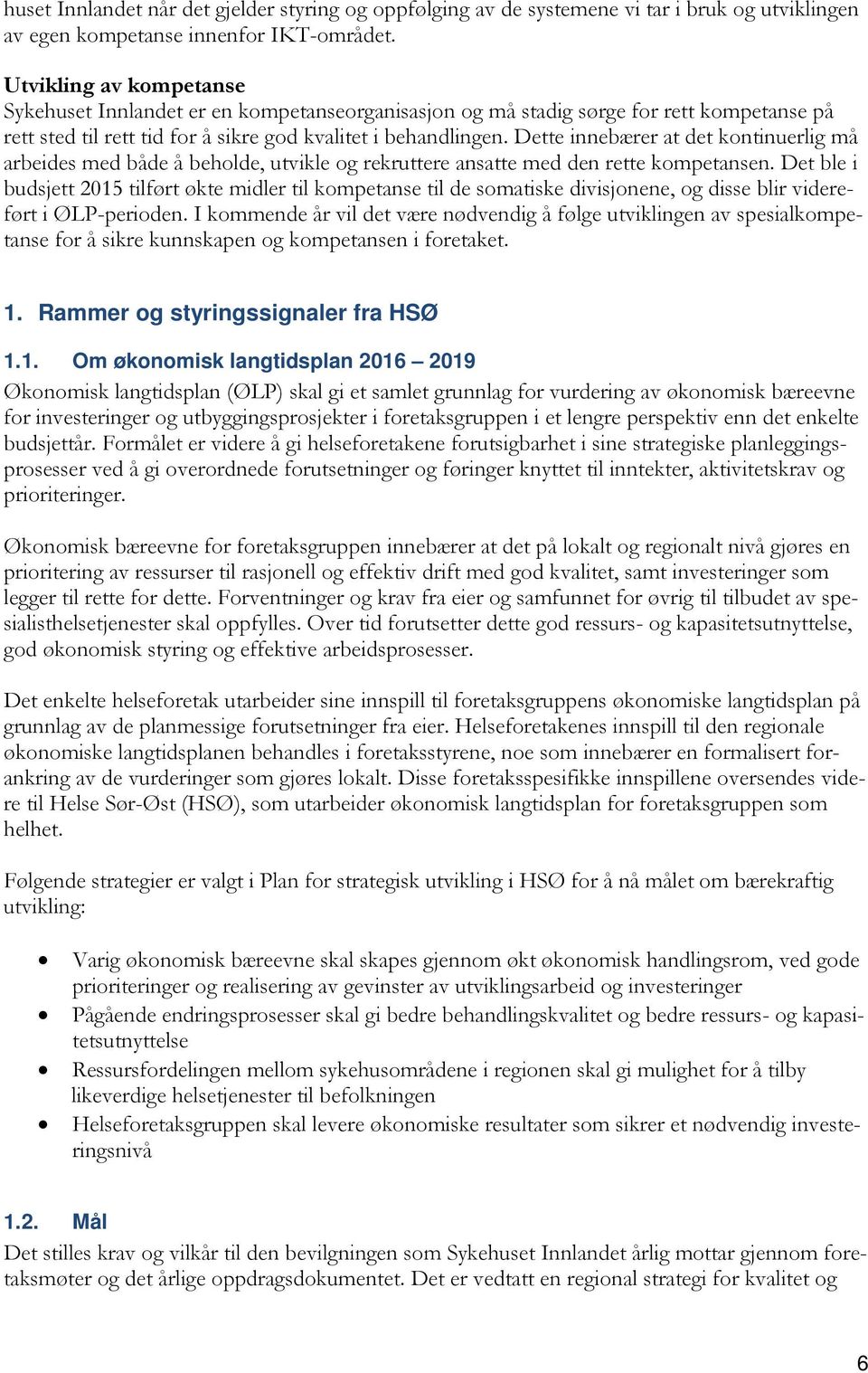 Dette innebærer at det kontinuerlig må arbeides med både å beholde, utvikle og rekruttere ansatte med den rette kompetansen.