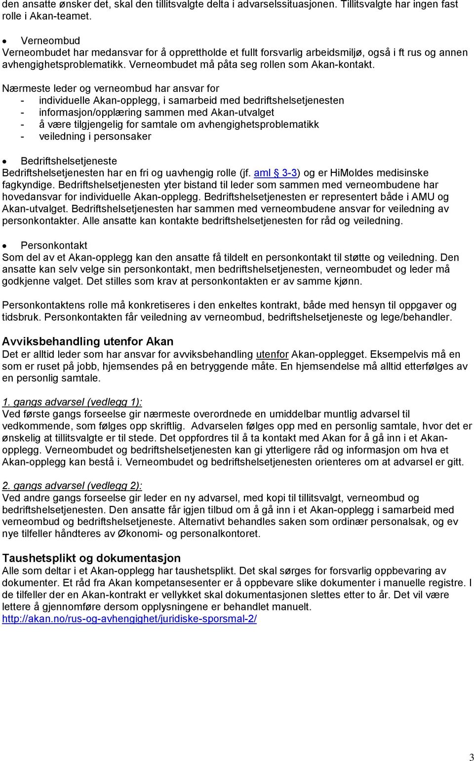 Nærmeste leder og verneombud har ansvar for - individuelle Akan-opplegg, i samarbeid med bedriftshelsetjenesten - informasjon/opplæring sammen med Akan-utvalget - å være tilgjengelig for samtale om