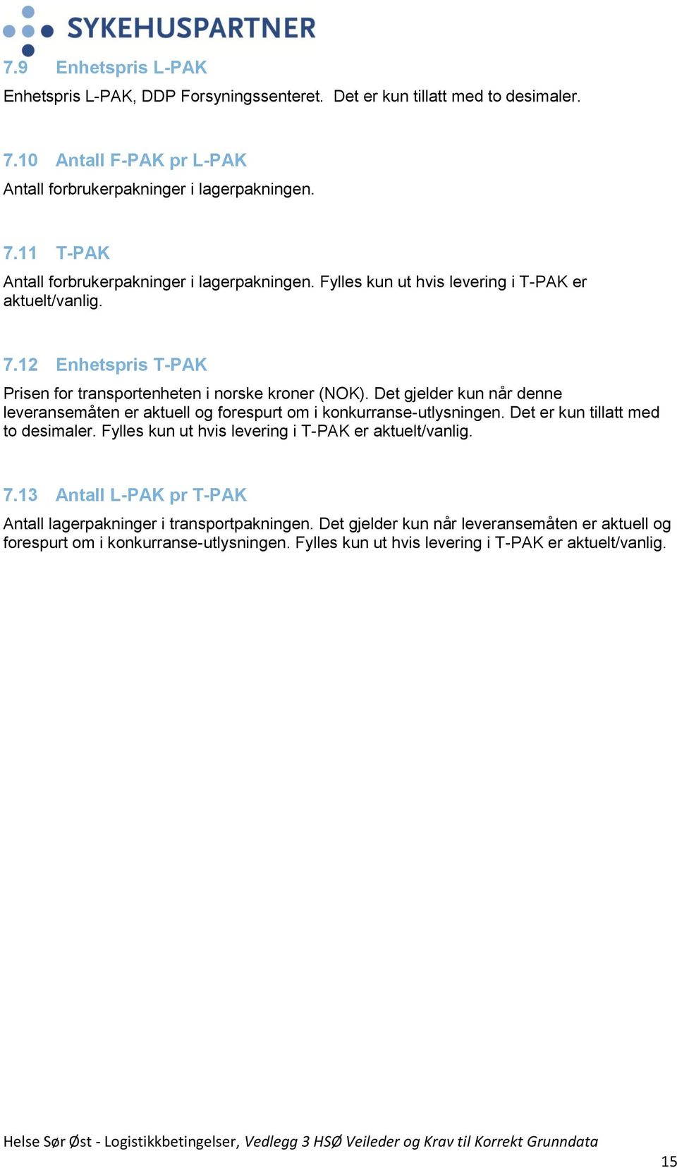 Det gjelder kun når denne leveransemåten er aktuell og forespurt om i konkurranse-utlysningen. Det er kun tillatt med to desimaler. Fylles kun ut hvis levering i T-PAK er aktuelt/vanlig. 7.