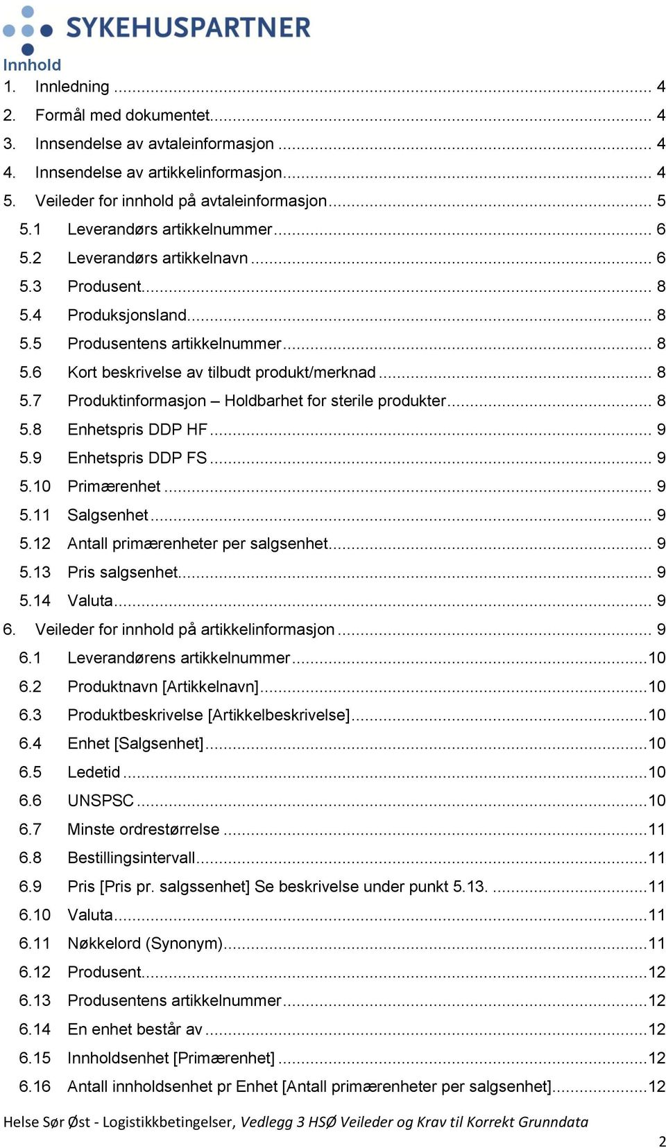 .. 8 5.7 Produktinformasjon Holdbarhet for sterile produkter... 8 5.8 Enhetspris DDP HF... 9 5.9 Enhetspris DDP FS... 9 5.10 Primærenhet... 9 5.11 Salgsenhet... 9 5.12 Antall primærenheter per salgsenhet.