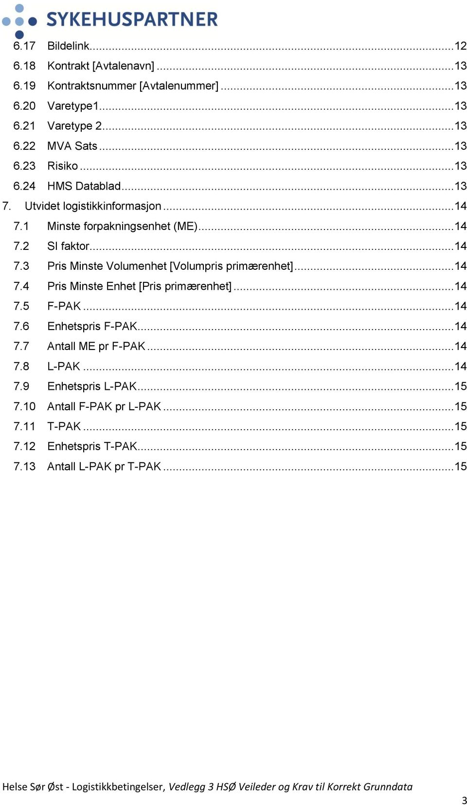 ..14 7.4 Pris Minste Enhet [Pris primærenhet]...14 7.5 F-PAK...14 7.6 Enhetspris F-PAK...14 7.7 Antall ME pr F-PAK...14 7.8 L-PAK...14 7.9 Enhetspris L-PAK.
