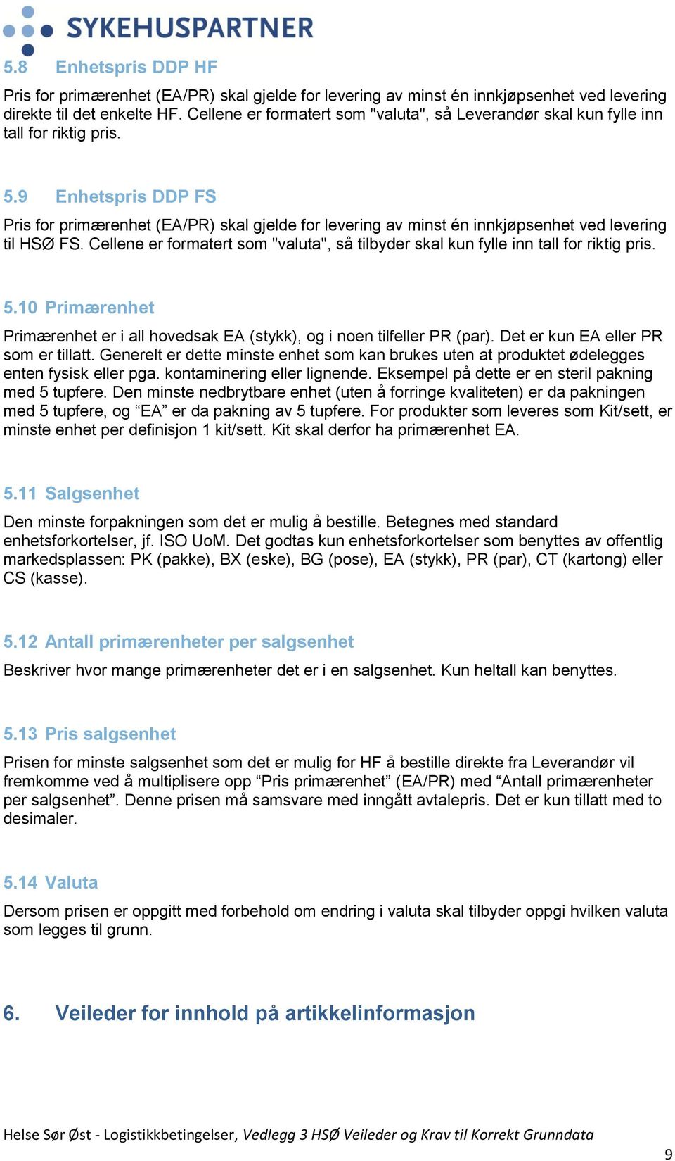 9 Enhetspris DDP FS Pris for primærenhet (EA/PR) skal gjelde for levering av minst én innkjøpsenhet ved levering til HSØ FS.