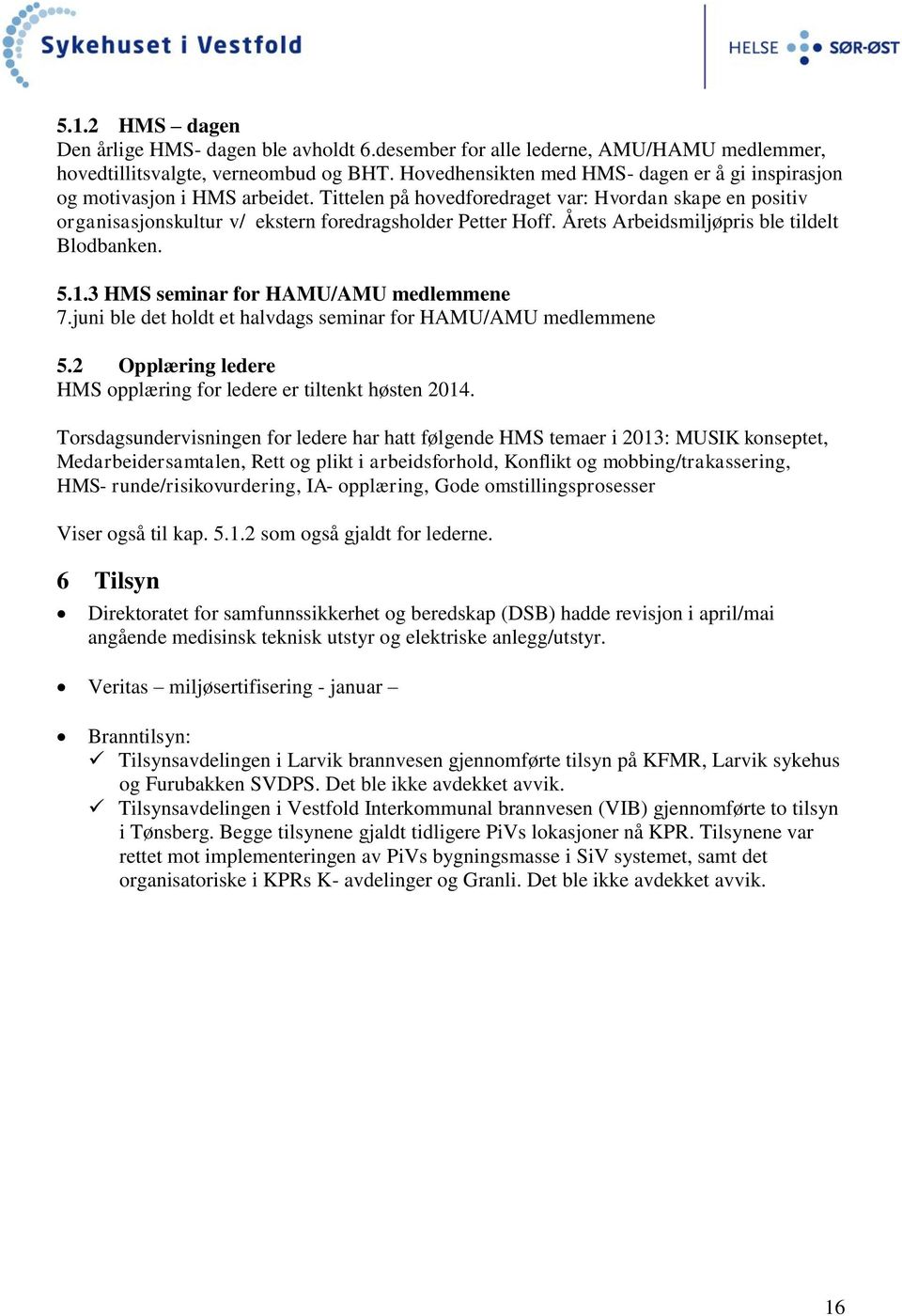 Årets Arbeidsmiljøpris ble tildelt Blodbanken. 5.1.3 HMS seminar for HAMU/AMU medlemmene 7.juni ble det holdt et halvdags seminar for HAMU/AMU medlemmene 5.