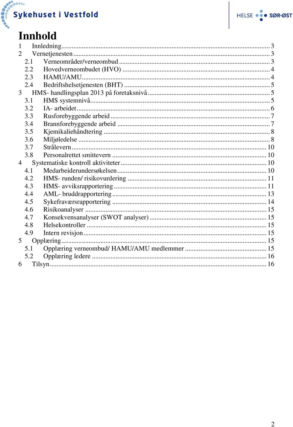 6 Miljøledelse... 8 3.7 Strålevern... 10 3.8 Personalrettet smittevern... 10 4 Systematiske kontroll aktiviteter... 10 4.1 Medarbeiderundersøkelsen... 10 4.2 HMS- runden/ risikovurdering... 11 4.