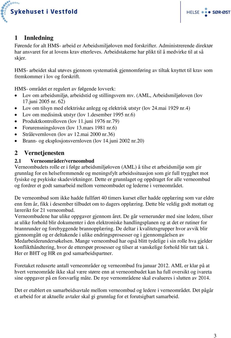 HMS- området er regulert av følgende lovverk: Lov om arbeidsmiljø, arbeidstid og stillingsvern mv. (AML, Arbeidsmiljøloven (lov 17.juni 2005 nr.