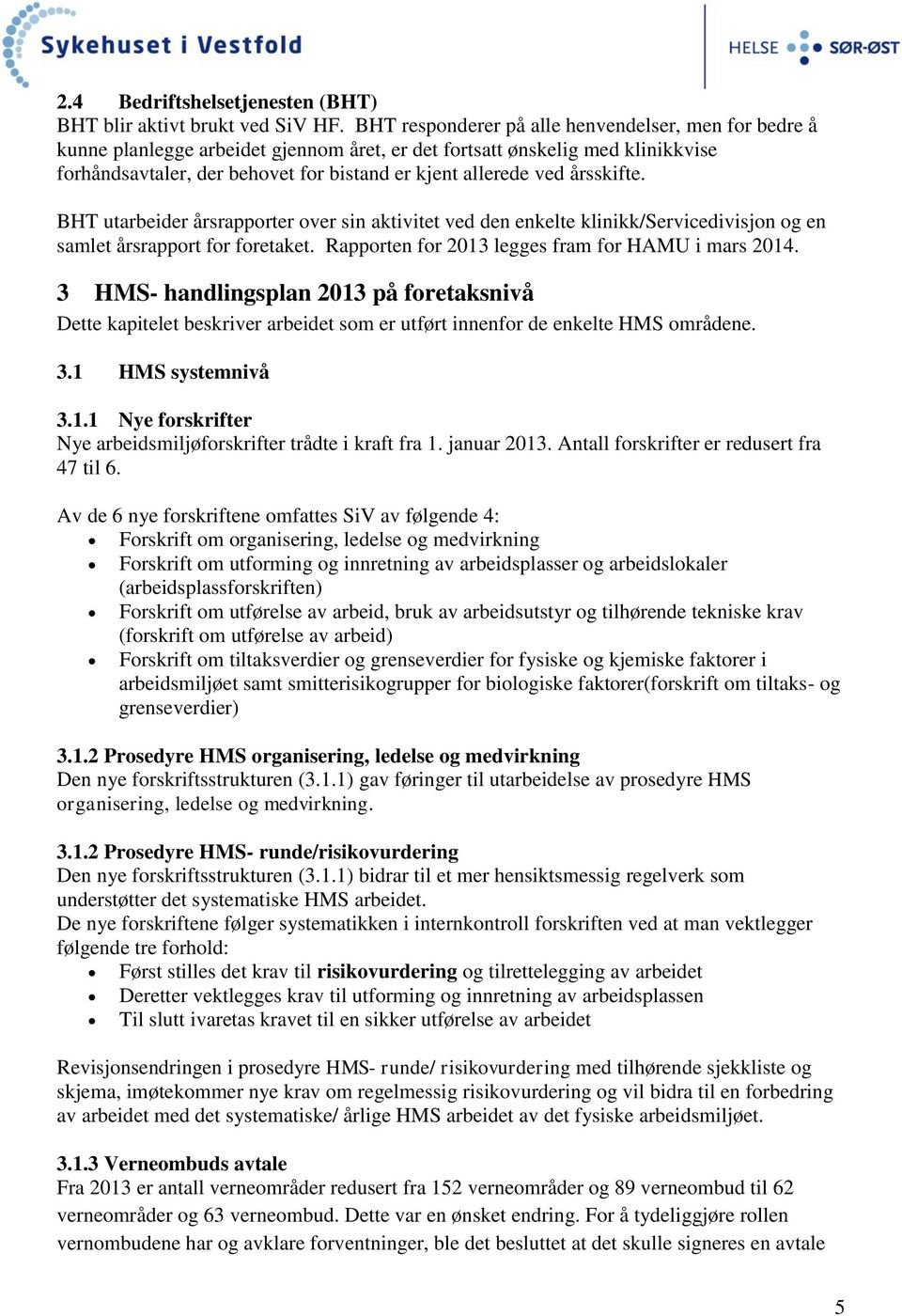 årsskifte. BHT utarbeider årsrapporter over sin aktivitet ved den enkelte klinikk/servicedivisjon og en samlet årsrapport for foretaket. Rapporten for 2013 legges fram for HAMU i mars 2014.