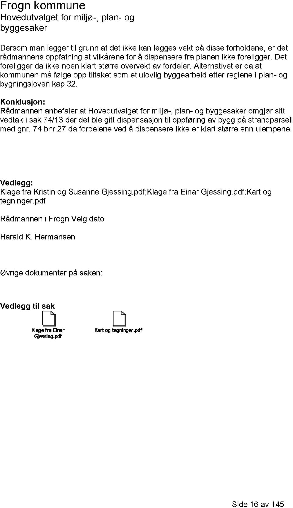 Konklusjon: Rådmannen anbefaler at omgjør sitt vedtak i sak 74/13 der det ble gitt dispensasjon til oppføring av bygg på strandparsell med gnr.