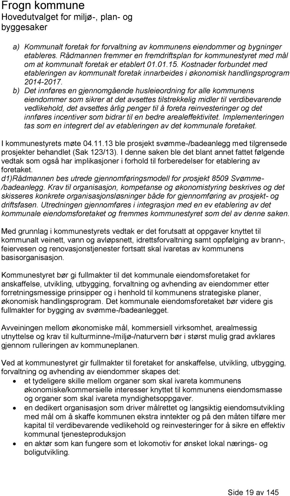 b) Det innføres en gjennomgående husleieordning for alle kommunens eiendommer som sikrer at det avsettes tilstrekkelig midler til verdibevarende vedlikehold, det avsettes årlig penger til å foreta