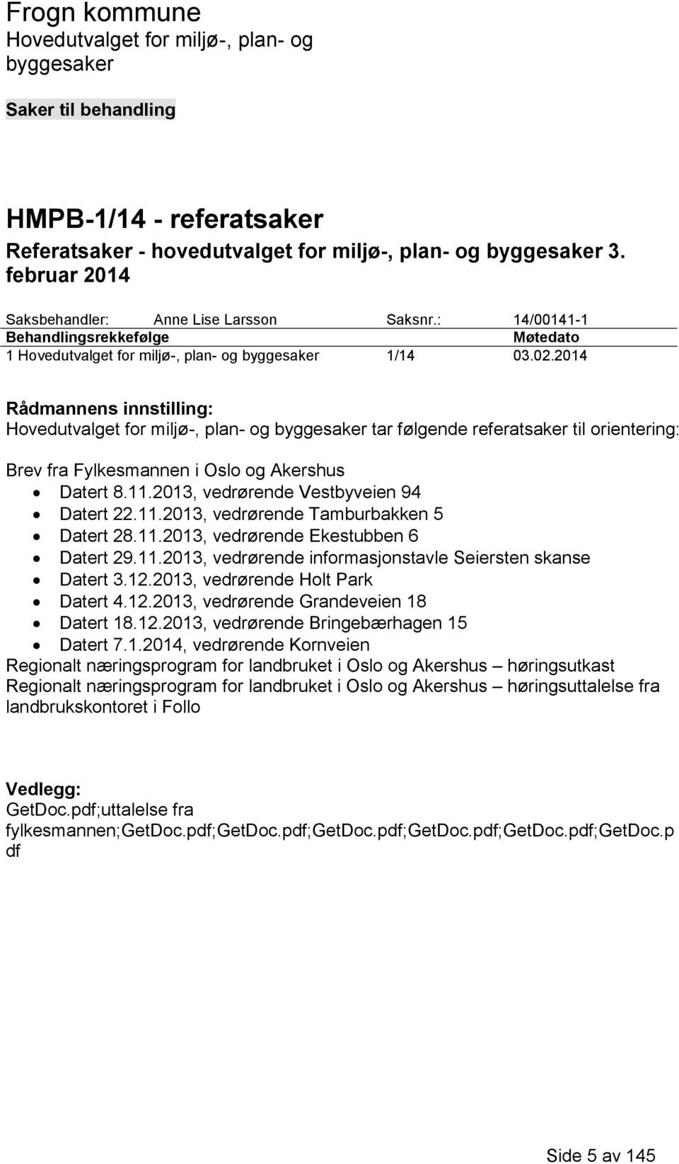 2013, vedrørende Vestbyveien 94 Datert 22.11.2013, vedrørende Tamburbakken 5 Datert 28.11.2013, vedrørende Ekestubben 6 Datert 29.11.2013, vedrørende informasjonstavle Seiersten skanse Datert 3.12.