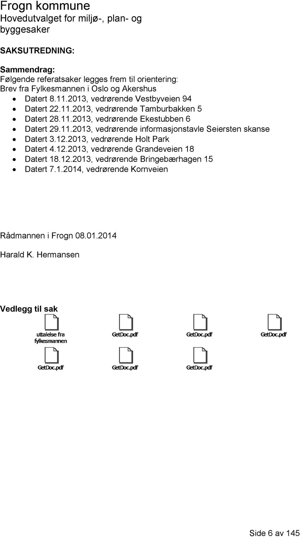 12.2013, vedrørende Holt Park Datert 4.12.2013, vedrørende Grandeveien 18 Datert 18.12.2013, vedrørende Bringebærhagen 15 Datert 7.1.2014, vedrørende Kornveien Rådmannen i Frogn 08.