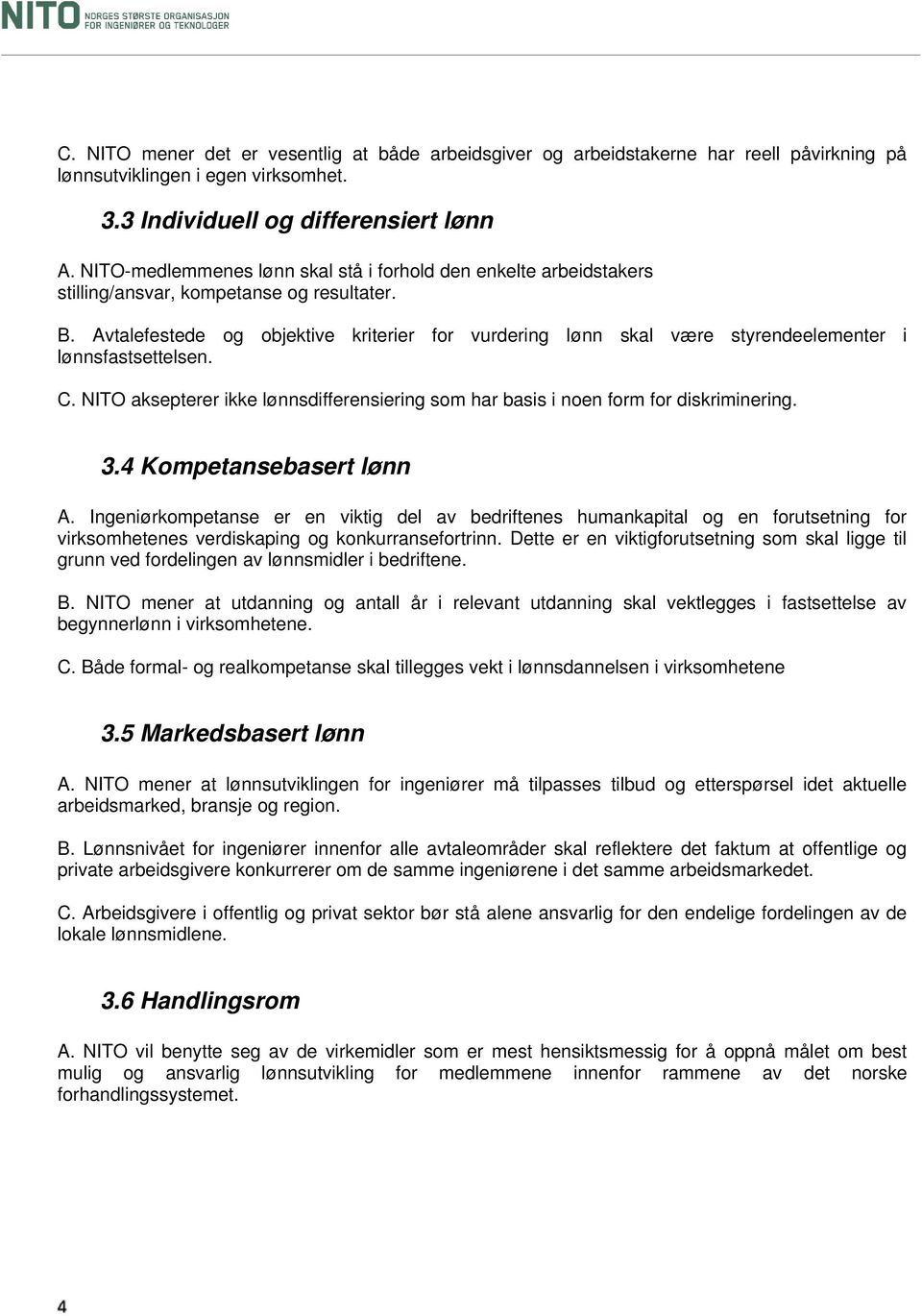 Avtalefestede og objektive kriterier for vurdering lønn skal være styrendeelementer i lønnsfastsettelsen. C. NITO aksepterer ikke lønnsdifferensiering som har basis i noen form for diskriminering. 3.