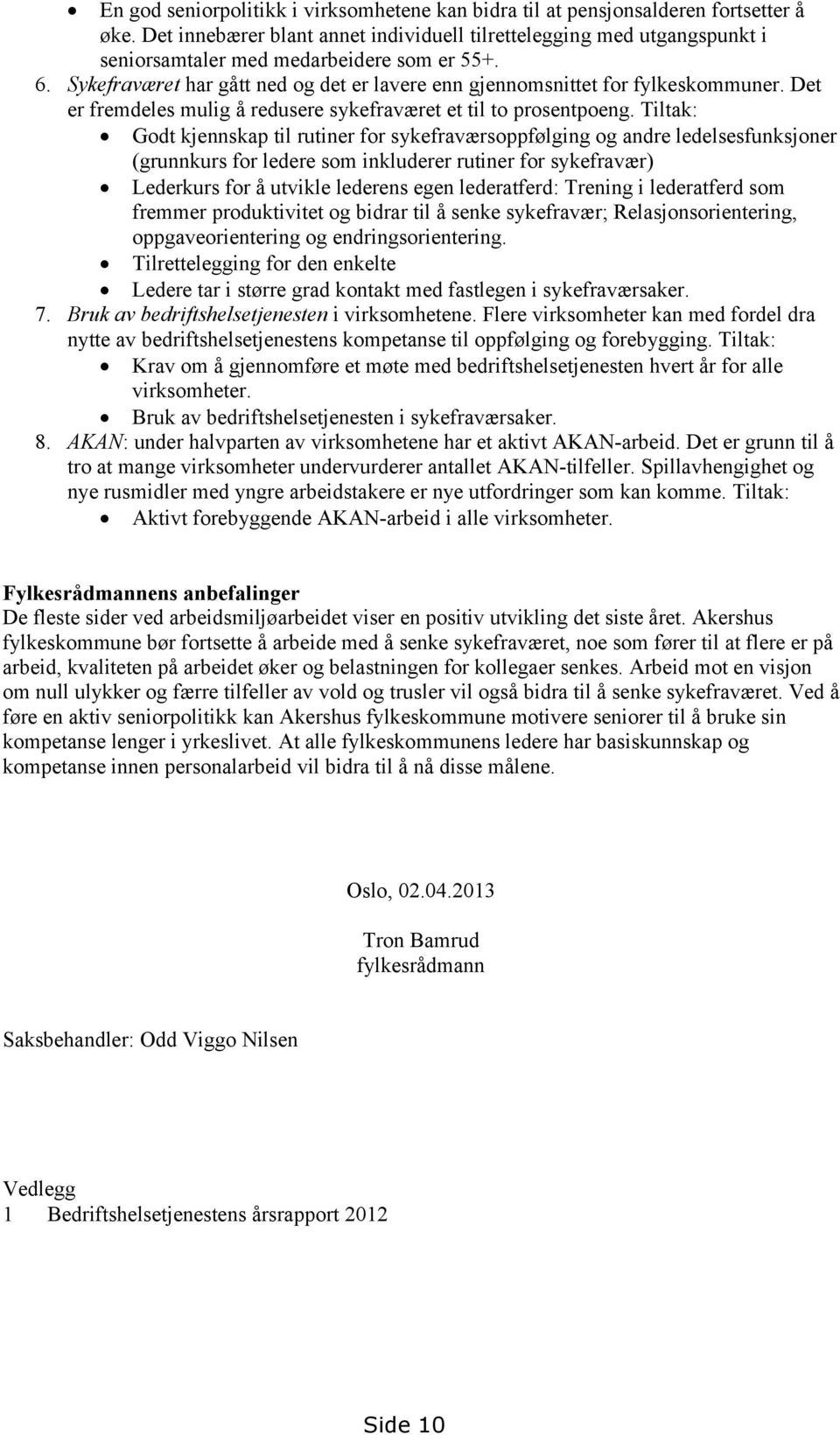 Sykefraværet har gått ned og det er lavere enn gjennomsnittet for fylkeskommuner. Det er fremdeles mulig å redusere sykefraværet et til to prosentpoeng.