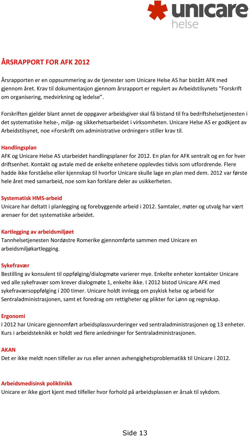 Forskriften gjelder blant annet de oppgaver arbeidsgiver skal få bistand til fra bedriftshelsetjenesten i det systematiske helse-, miljø- og sikkerhetsarbeidet i virksomheten.