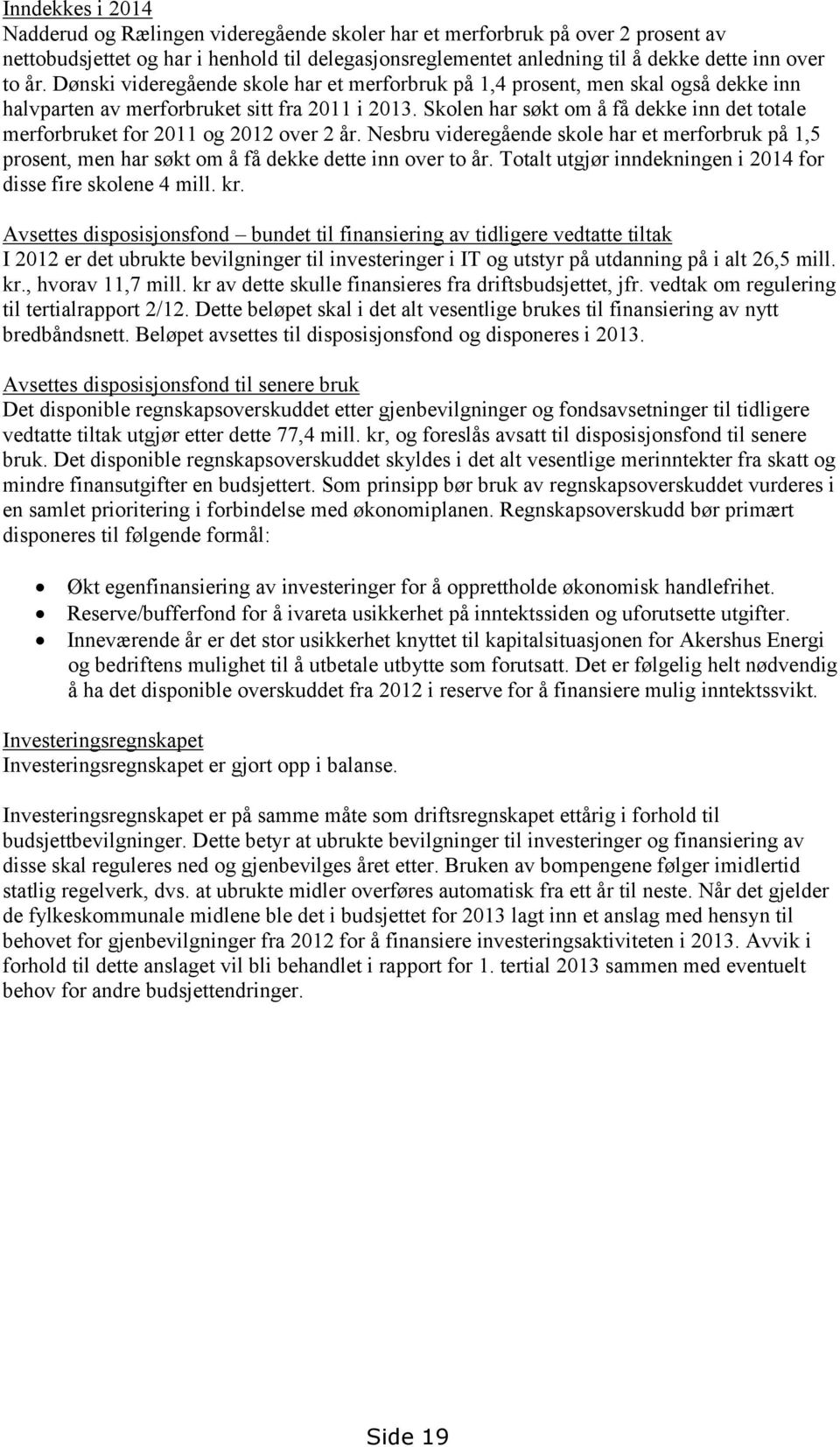 Skolen har søkt om å få dekke inn det totale merforbruket for 2011 og over 2 år. Nesbru videregående skole har et merforbruk på 1,5 prosent, men har søkt om å få dekke dette inn over to år.