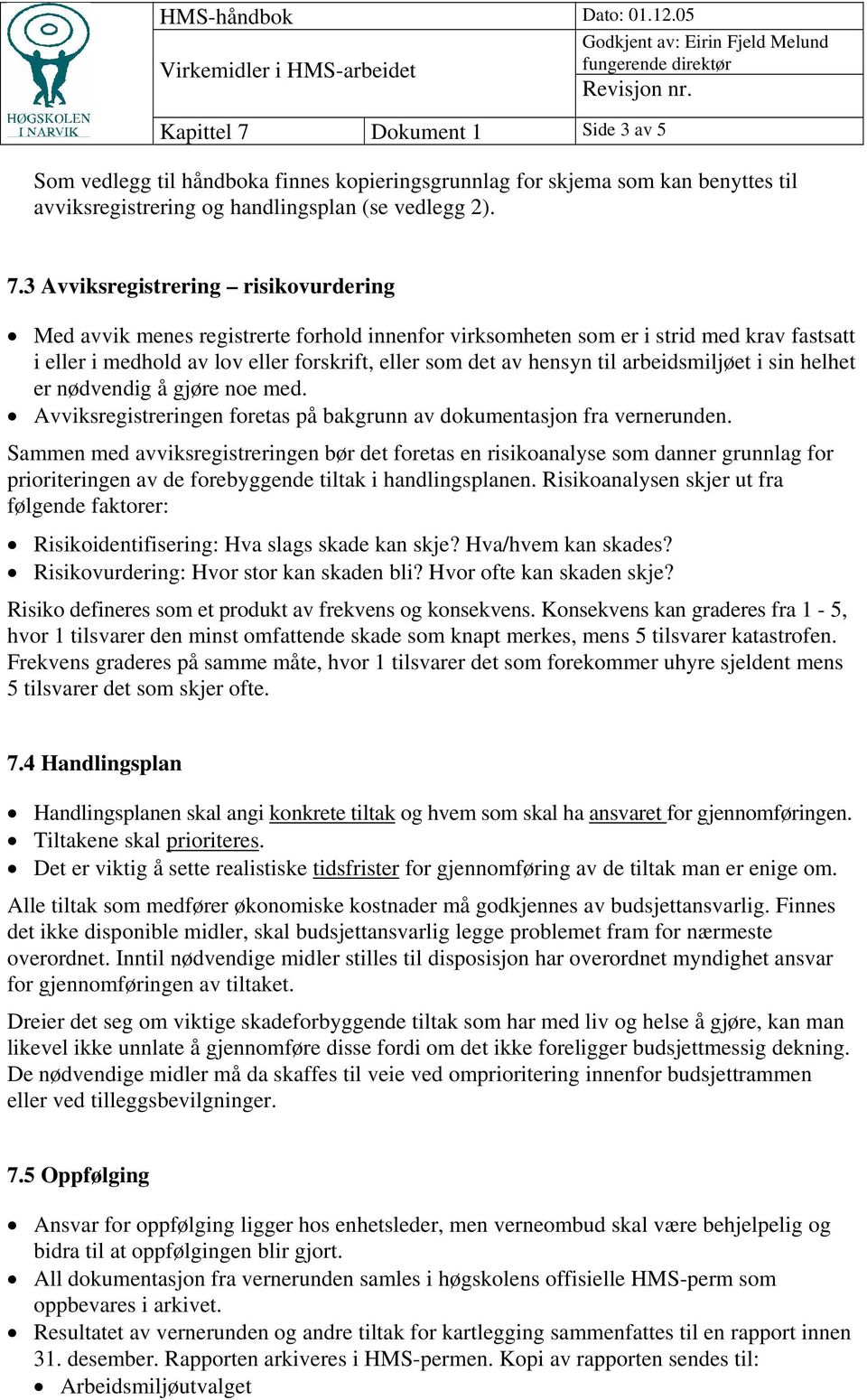 Dokument 1 Side 3 av 5 Som vedlegg til håndboka finnes kopieringsgrunnlag for skjema som kan benyttes til avviksregistrering og handlingsplan (se vedlegg 2). 7.