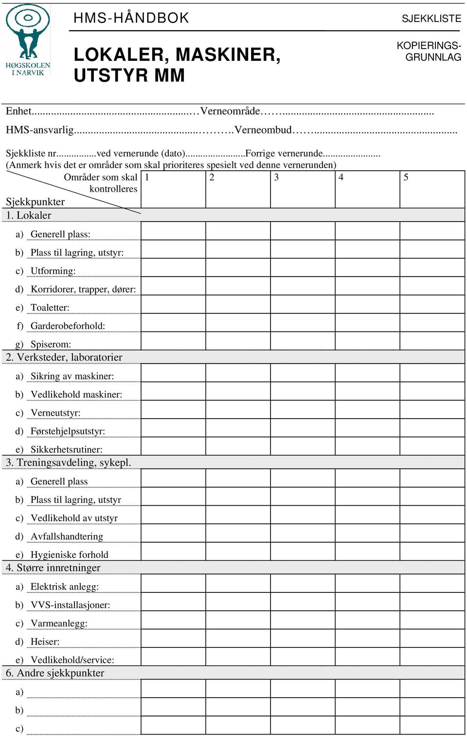 Lokaler a) Generell plass: b) Plass til lagring, utstyr: c) Utforming: d) Korridorer, trapper, dører: e) Toaletter: f) Garderobeforhold: g) Spiserom: 2.