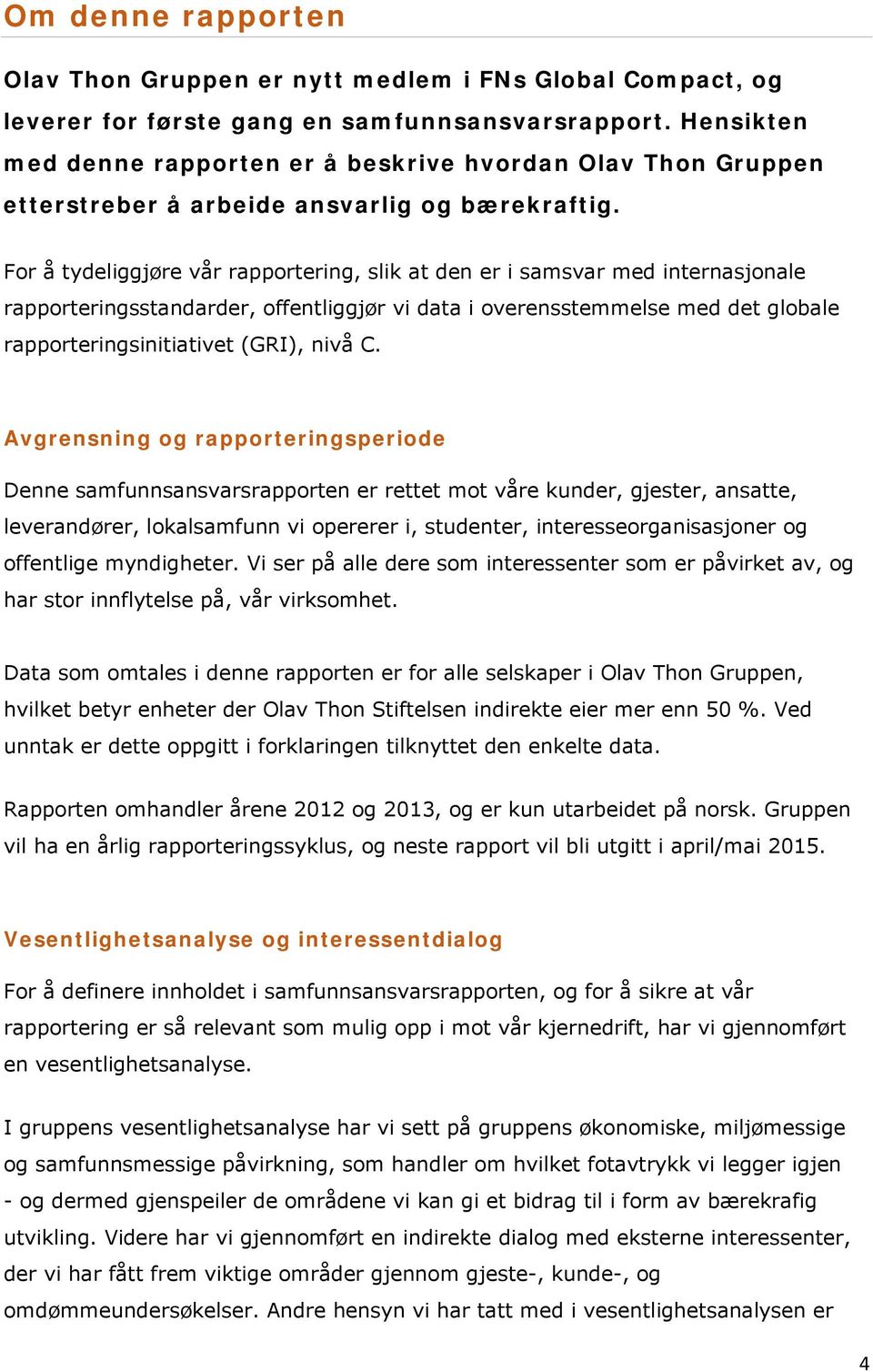 For å tydeliggjøre vår rapportering, slik at den er i samsvar med internasjonale rapporteringsstandarder, offentliggjør vi data i overensstemmelse med det globale rapporteringsinitiativet (GRI), nivå