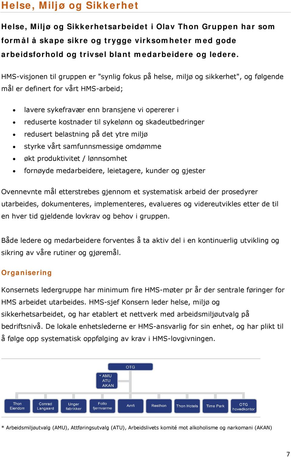 sykelønn og skadeutbedringer redusert belastning på det ytre miljø styrke vårt samfunnsmessige omdømme økt produktivitet / lønnsomhet fornøyde medarbeidere, leietagere, kunder og gjester Ovennevnte