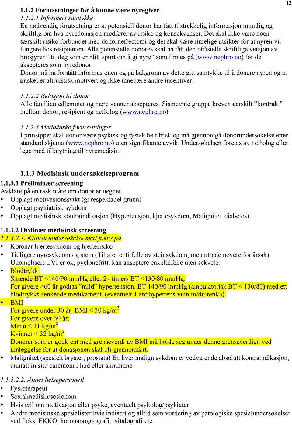 Alle potensielle donores skal ha fått den offisielle skriftlige versjon av brosjyren til deg som er blitt spurt om å gi nyre som finnes på (www.nephro.no) før de aksepteres som nyredonor.