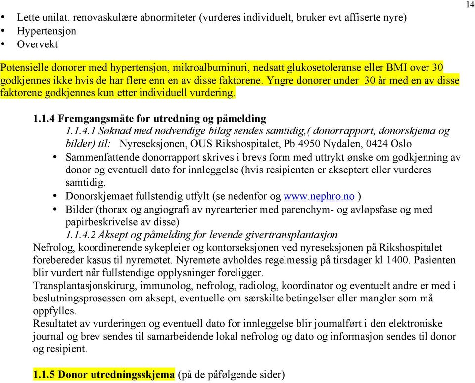 godkjennes ikke hvis de har flere enn en av disse faktorene. Yngre donorer under 30 år med en av disse faktorene godkjennes kun etter individuell vurdering. 1.