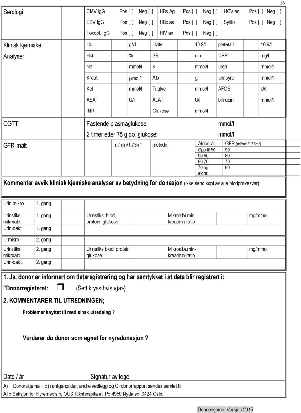 9/l Analyser Hct % SR mm CRP mg/l Na mmol/l K mmol/l urea mmol/l Kreat µmol/l Alb g/l urinsyre mmol/l Kol mmol/l Triglyc mmol/l AFOS U/l ASAT U/l ALAT U/l bilirubin mmol/l INR Glukose mmol/l OGTT