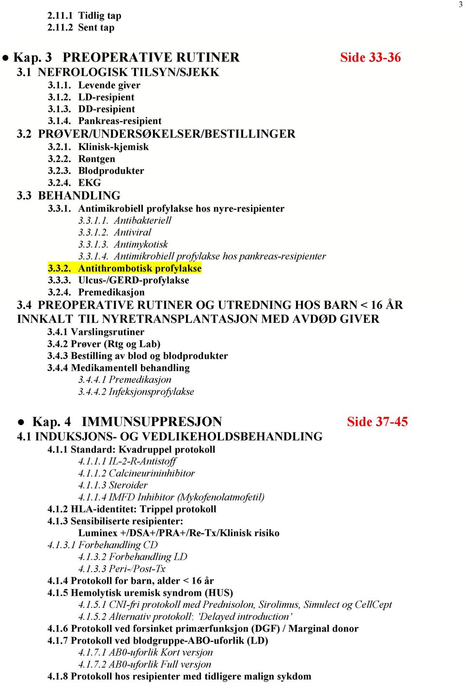 3.1.2. Antiviral 3.3.1.3. Antimykotisk 3.3.1.4. Antimikrobiell profylakse hos pankreas-resipienter 3.3.2. Antithrombotisk profylakse 3.3.3. Ulcus-/GERD-profylakse 3.2.4. Premedikasjon 3.