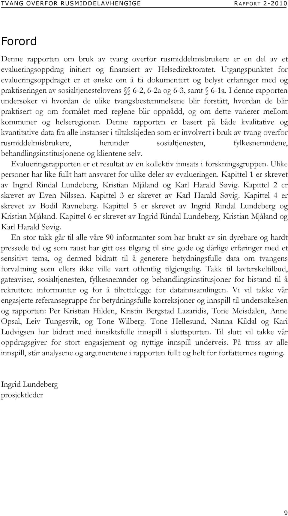 I denne rapporten undersøker vi hvordan de ulike tvangsbestemmelsene blir forstått, hvordan de blir praktisert og om formålet med reglene blir oppnådd, og om dette varierer mellom kommuner og