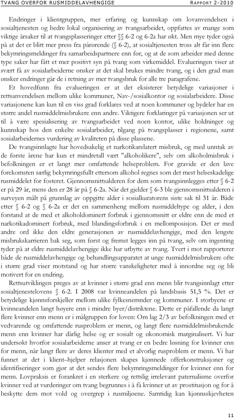 Men mye tyder også på at det er blitt mer press fra pårørende ( 6-2), at sosialtjenesten tross alt får inn flere bekymringsmeldinger fra samarbeidspartnere enn før, og at de som arbeider med denne