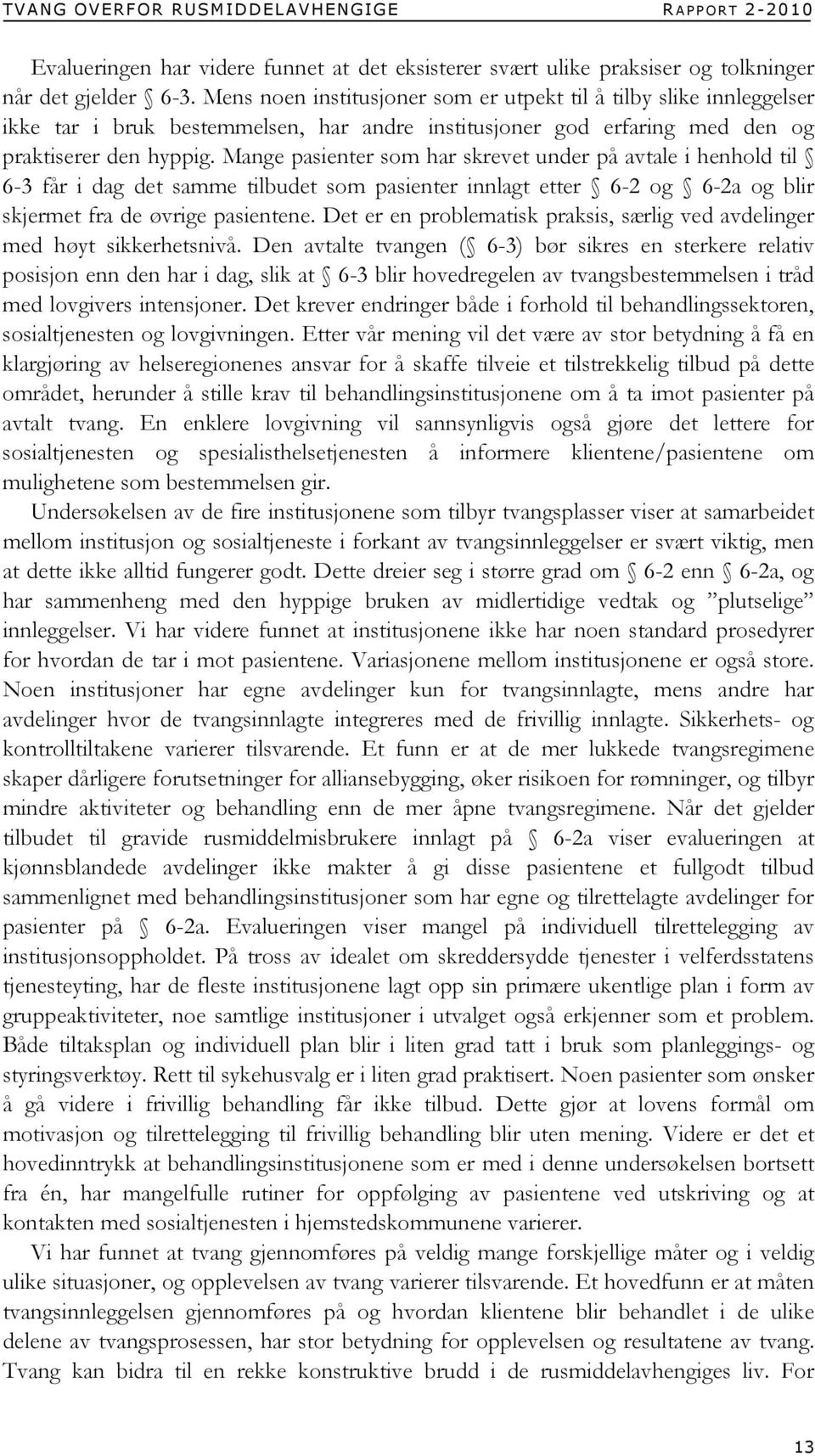 Mange pasienter som har skrevet under på avtale i henhold til 6-3 får i dag det samme tilbudet som pasienter innlagt etter 6-2 og 6-2a og blir skjermet fra de øvrige pasientene.